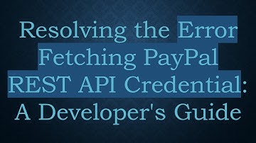 Resolving the Error Fetching PayPal REST API Credential: A Developer