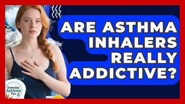 Are Asthma Inhalers Really Addictive? - Everyday Asthma Tips