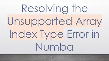 Resolving the Unsupported Array Index Type Error in Numba