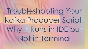 Troubleshooting Your Kafka Producer Script: Why It Runs in IDE but Not in Terminal