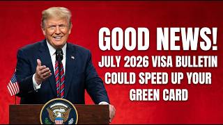 Good News for Green Card Applicants? July 2026 Visa Bulletin Forecast Explained|