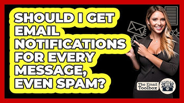 Should I Get Email Notifications For Every Message, Even Spam? - TheEmailToolbox.com