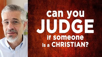 Is It Right to Make a Judgment About Who’s a Christian and Who’s Not a Christian?