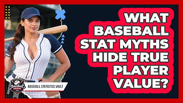 What **baseball Stat Myths** Hide True Player Value? - Baseball Statistics Vault
