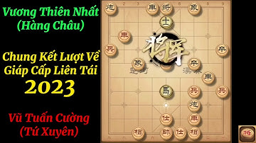 Chung kết lượt về Giáp Cấp Liên Tái 2023:Hàng Châu vs Tứ Xuyên:Vương Thiên Nhất vs Vũ Tuấn Cường.