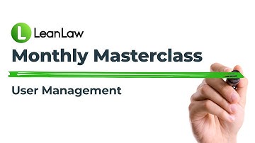 LeanLaw Master Class - August 2021 -- User Management - Become a LeanLaw expert