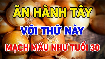 ĂN HÀNH TÂY VỚI THỨ NÀY, MẠCH MÁU SẠCH – TIM MẠCH KHỎE NHƯ TUỔI BA MƯƠI