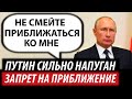 Путин напуган. Кремль запретил приближаться