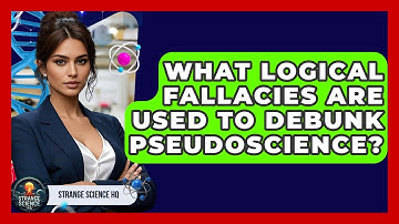 What Logical Fallacies Are Used To Debunk Pseudoscience? - Strange Science HQ