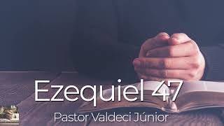 Ezequiel 47 -  Pastor Valdeci Junior