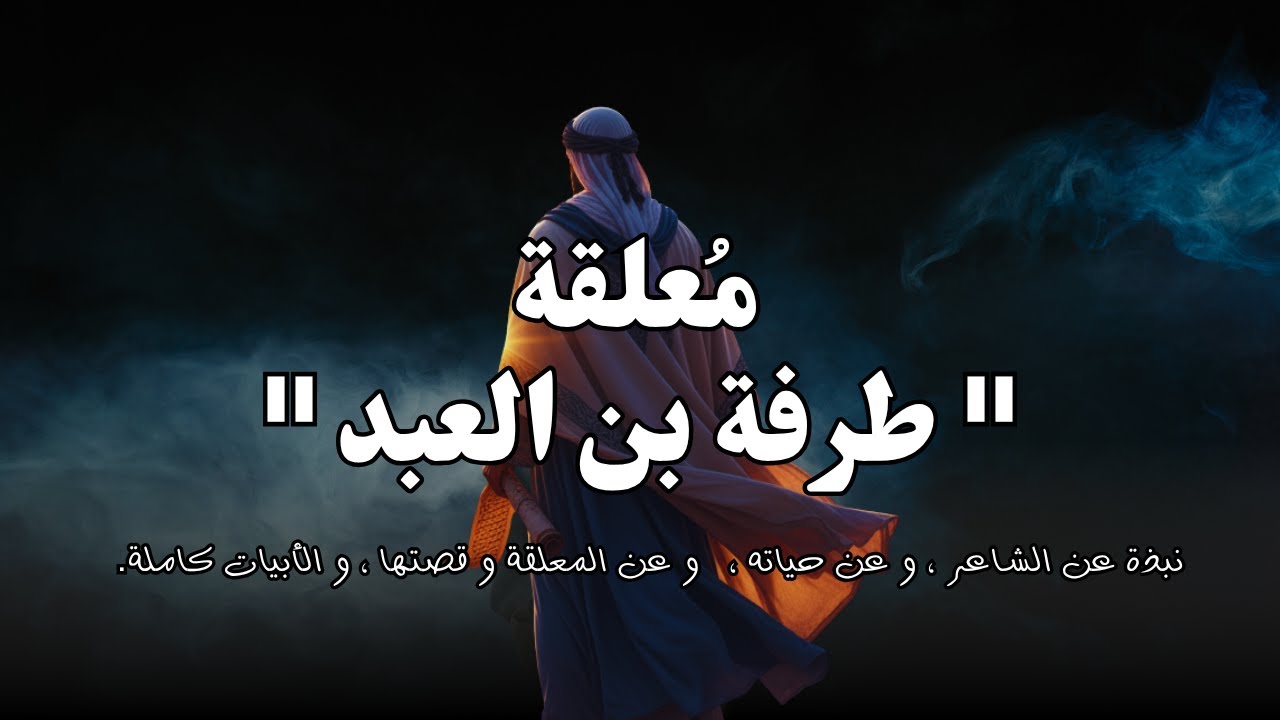 من أشهر و أقوى المعلقات | معلقة طرفة بن العبد | نبذة من قصة طرفة و عن المعلقة و أبيات المعلقة كاملة