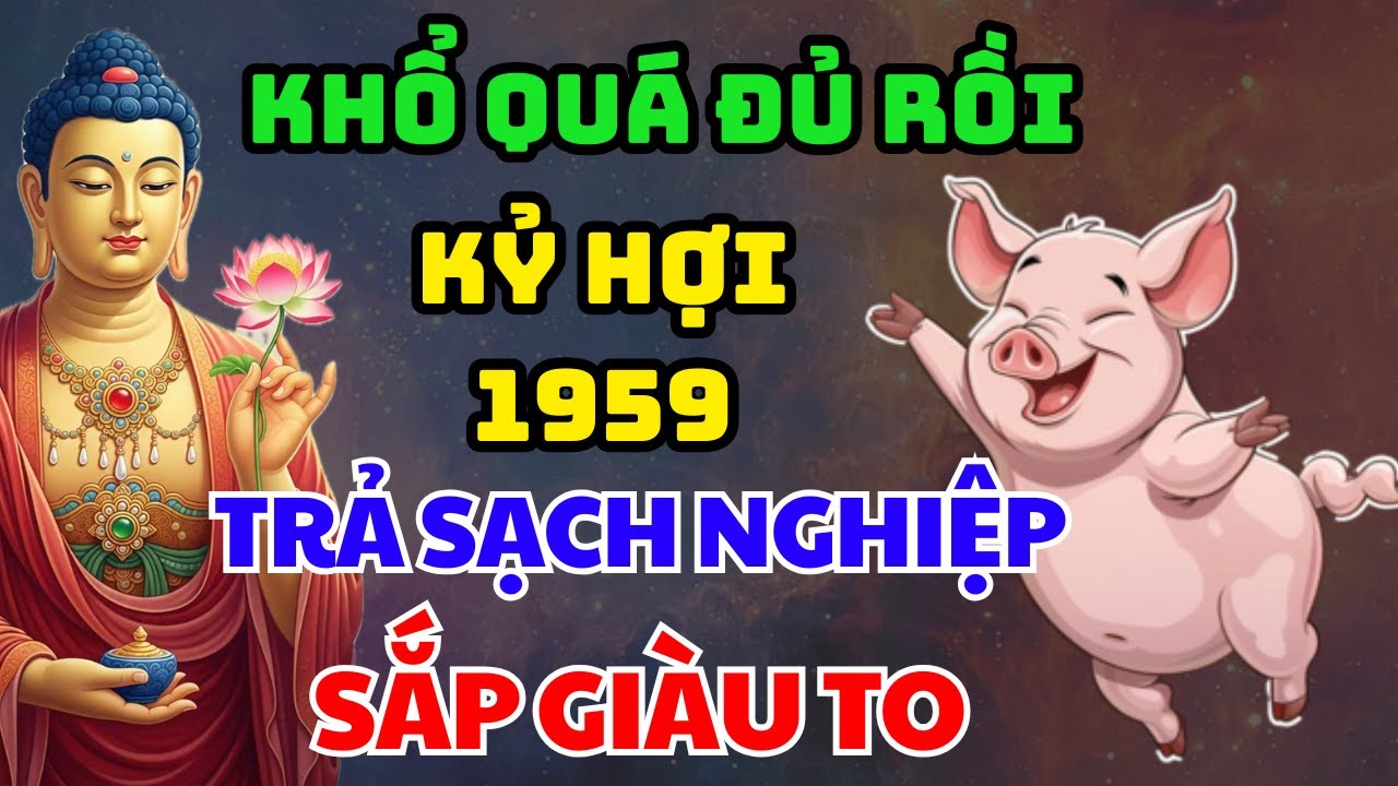 7 Dấu Hiệu Chứng Tỏ Tuổi Kỷ Hợi 1959 Đã Trả Hết Nghiệp, Đổi Vận GIÀU TO