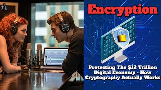 Encryption Protects The $12 Trillion Digital Economy - How Cryptography Actually Works