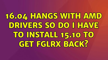 Ubuntu: 16.04 hangs with AMD drivers so do I have to install 15.10 to get fglrx back?
