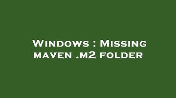 Windows : Missing maven .m2 folder