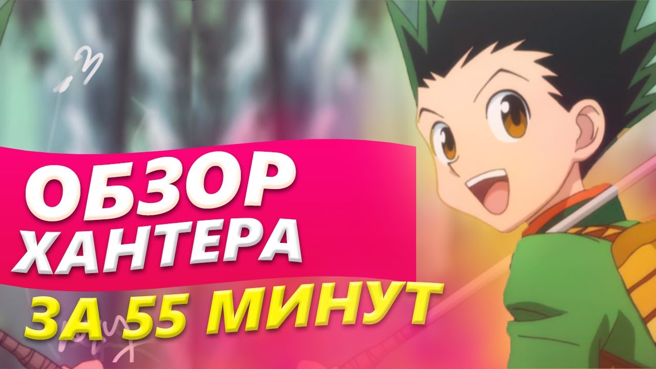 Эпохальный обзор Хантер Х Хантер (аниме Hunter × Hunter за 55 минут ...