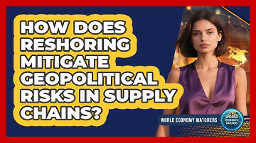 How Does Reshoring Mitigate Geopolitical Risks In Supply Chains? - World Economy Watchers