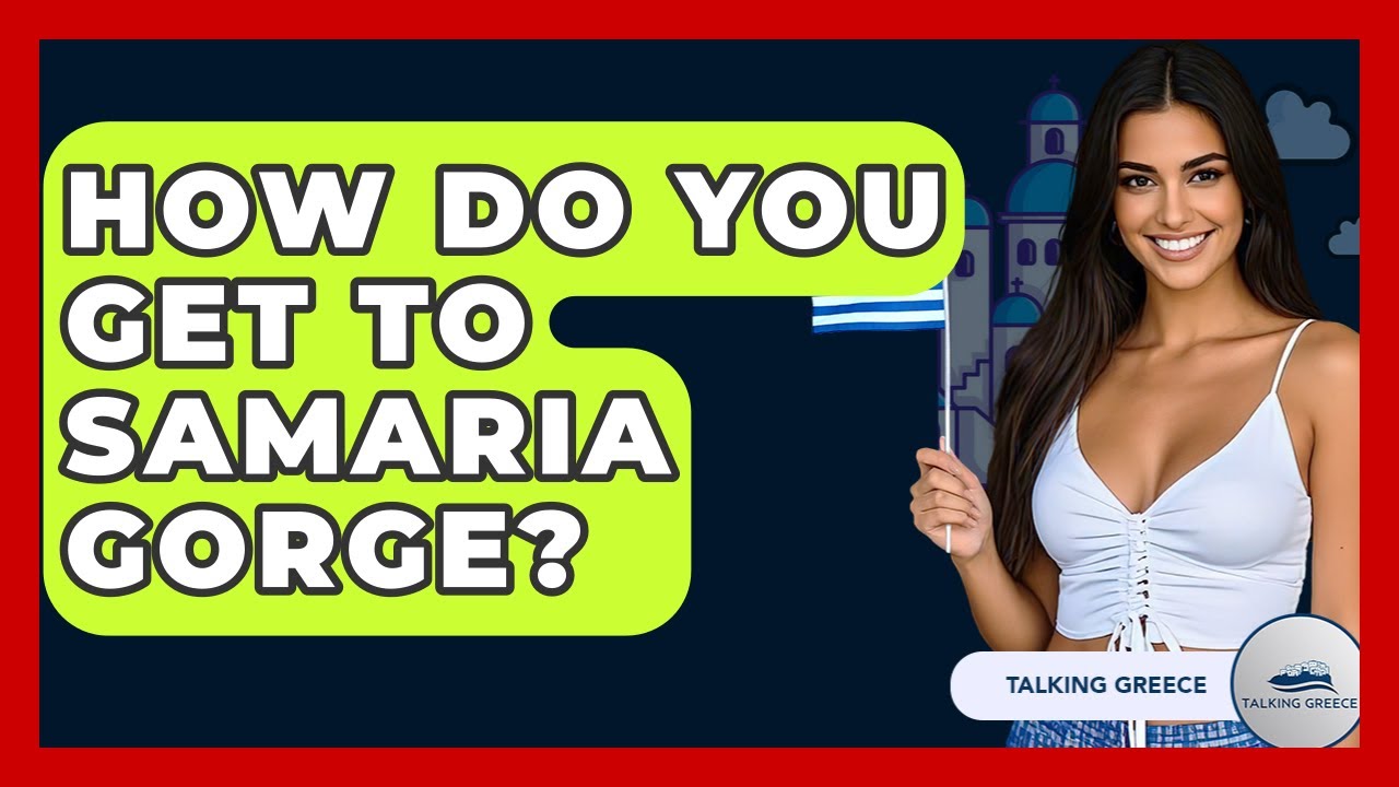 How Do You Get To Samaria Gorge? - Talking Greece