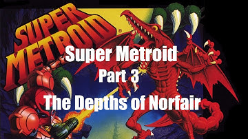 Super Metroid Part 3 - The Depths of Norfair