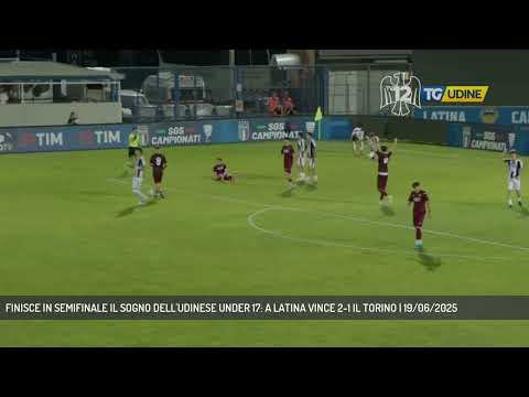 FINISCE IN SEMIFINALE IL SOGNO DELL'UDINESE UNDER 17: A LATINA VINCE 2-1 IL TORINO | 19/06/2025