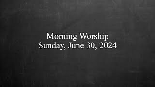 Morning Worship - June 30, 2024
