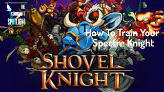 Community Spotlight - How to Train Your Shovel Knight, Specter Knight Edition