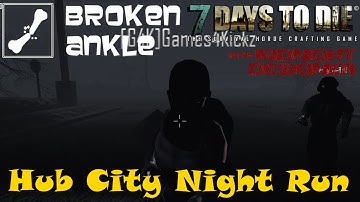 E16 - Broken Ankle A11 - Hub City Night Run - 7 Days to Die Multiplayer