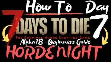 7 Days to Die - Beginners Guide - HORDE NIGHT! - How To - Surviving the first 7 Days/Nights