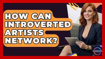 How Can Introverted Artists Network? - Conventions Network