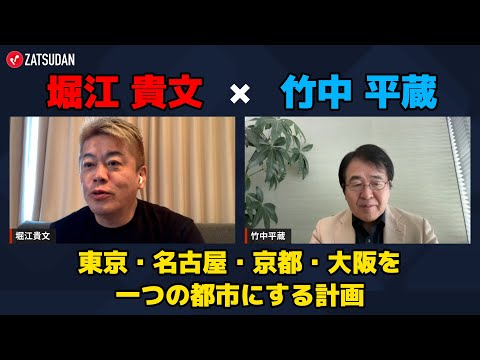 【竹中平蔵 × 堀江貴文】東京・名古屋・京都・大阪を一つの都市にする...!? ZATSUDANの一部を公開!!