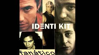 Video thumbnail of "IDENTI KIT - Fanático"