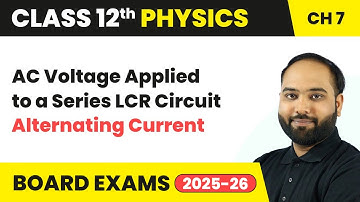 AC Voltage Applied to a Series LCR Circuit - Alternating Current | Class 12 Physics Chapter 7 | CBSE
