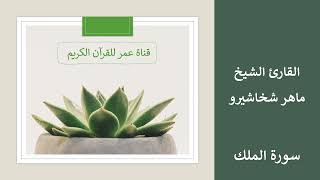 067 ـ سورة الملك ـ القارئ الشيخ ماهر شخاشيرو