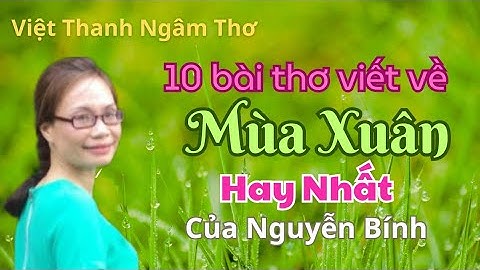 Tiếng Thơ Việt Thanh Đong Đầy Thương Nhớ: 10 Bài Thơ Viết Về Mùa Xuân Hay Nhất Của Nguyễn Bính