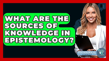 What Are The Sources Of Knowledge In Epistemology? - Philosophy Beyond