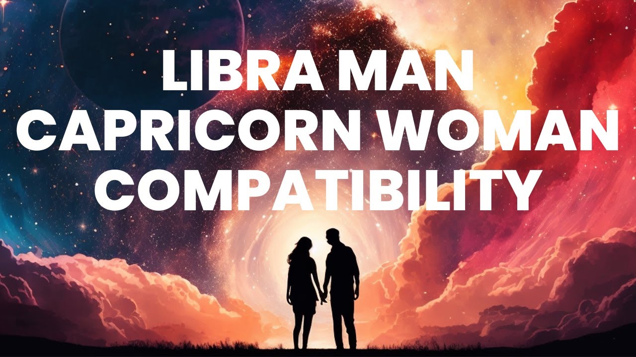 Libra Man and Capricorn Woman Compatibility: Balancing Dreams on Solid ...