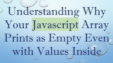 Understanding Why Your Javascript Array Prints as Empty Even with Values Inside