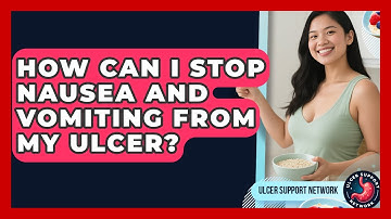 How Can I Stop Nausea And Vomiting From My Ulcer? - Ulcer Support Network