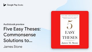 Five Easy Theses: Commonsense Solutions to… by James Stone · Audiobook preview