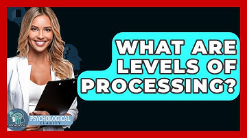 What Are Levels Of Processing? - Psychological Clarity
