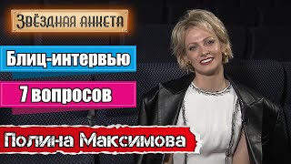 Звёздная анкета: Полина Максимова | Короткое интервью в блиц-формате