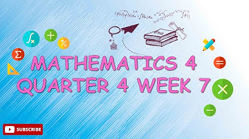 MATHEMATICS 4 QUARTER 4 (WEEK 7)