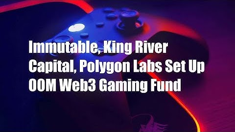 Immutable, King River Capital, Polygon Labs Set Up $100M Web3 Gaming Fund