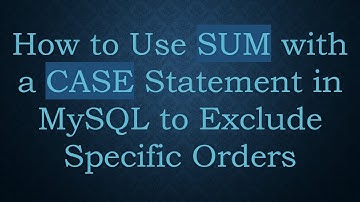 How to Use SUM with a CASE Statement in MySQL to Exclude Specific Orders