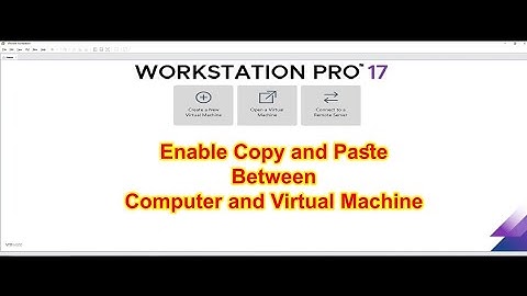 How to Enable Copy and Paste Between Computer and Virtual Machine VMWare Workstation