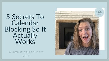 5 Secrets To Calendar Blocking So It Actually Works