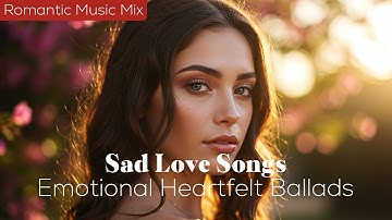 Emotional Sad Beautiful Love Song | Romantic Ballads 2025 | Touching Heart Playlist💔Tender Ballads