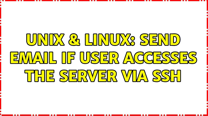 Unix & Linux: Send email if user accesses the server via ssh (3 Solutions!!)