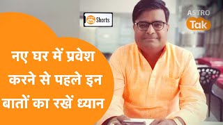 नए घर में प्रवेश करने से पहले इन बातों का रखें ध्यान ? | Shailendra Pandey| Astro Tak #shorts