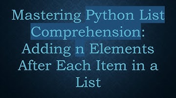 Mastering Python List Comprehension: Adding n Elements After Each Item in a List